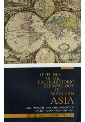 Outlines of the Proto-Historic Chronology of Western Asia - With Some Historic Chronology of Ancient India Appended To It
