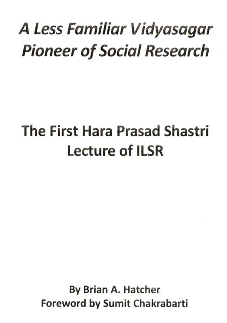 A Less Familiar Vidyasagar Pioneer of Social Research: The First Hara Prasad Shastri Lecture of ILSR - Indya