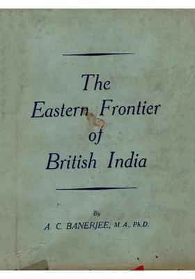 The Eastern Frontier of British India 1784-1826 (An Old and Rare Book)