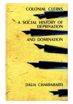 Colonial Clerks- A Social History of Deprivation and Domination (An Old and Rare Book)