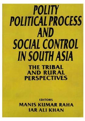 Polity, Political Process and Social Control in South Asia: The Tribal and Rural Perspectives