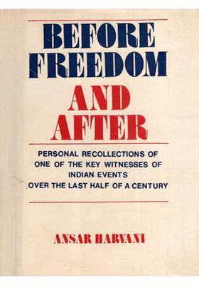 Before Freedom and After- Personal Recollections of One of the Key Witnesses of Indian Events Over the Last Half of a Century