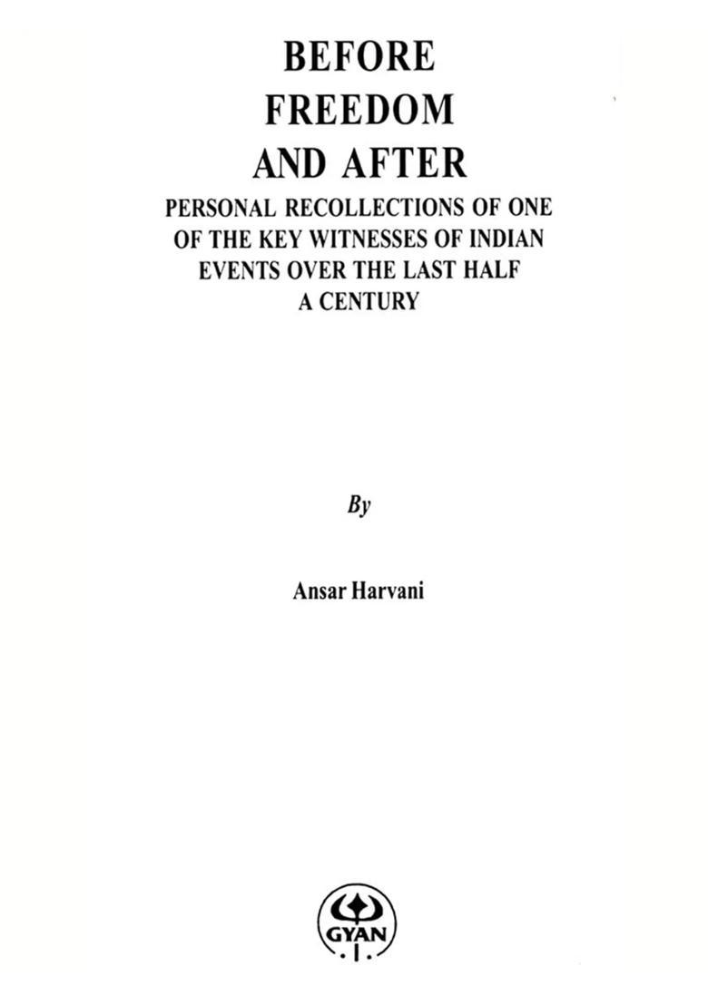 Before Freedom and After- Personal Recollections of One of the Key Witnesses of Indian Events Over the Last Half of a Century - Indya