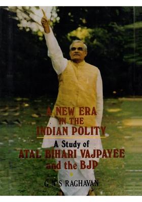 A New Era in the Indian Polity (A Study of Atal Bihari Vajpayee and the BJP)