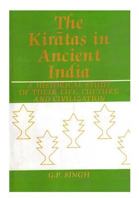 The Kiratas in Ancient India- A Historical Study of Their Life, Culture and Civilization