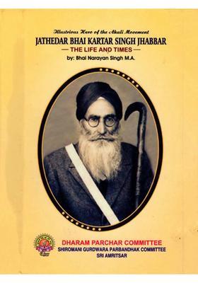 Illustrious Hero of the Akali Movement Jathedar Bhai Kartar Singh Jhabbar- The Life and Times