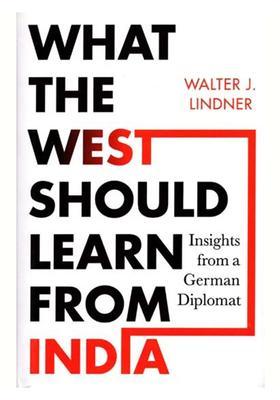 What the West Should Learn from India : Insights from a German Diplomat