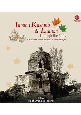 Jammu Kashmir & Ladakh: Through the Ages (A Visual Narrative of Continuities & Linkages)