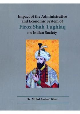 Impact of the Administrative and Economic System of Firoz Shah Tughlaq on Indian Society