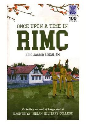 Once Upon a Time in Rimc (A Thrilling Account of the Happy Days at the Rashtriya Indian Military College, Dehradun, from 1962 to 1966)