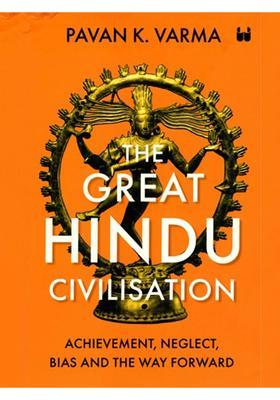 The Great Hindu Civilisation (Achievement, Neglect, Bias And The Way Forward)