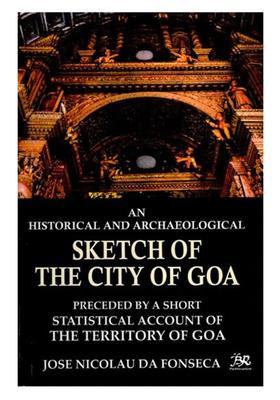 An Historical and Archaeological Sketch of the City of Goa (Preceded by A Short Statistical Account of the Territory of Goa)