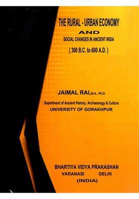 The Rural-Urban Economy and Social Changes in Ancient India (300 B.C. to 600 A. D.)