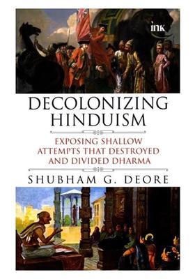 Decolonizing Hinduism: Exposing Shallow Attempts That Destroyed and Divided Dharma