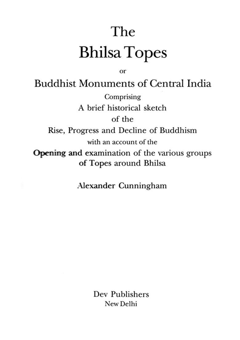The Bhilsa Topes or Buddhist Monuments of Central India (Comprising A Brief Historical Sketch of the Rise, Progress and Decline of Buddhism with an Account of the Opening and Examination of the Various Groups of Topes Around Bhilsa) - Indya