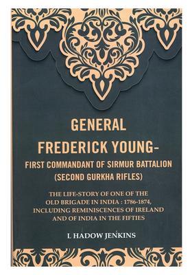 General Fredrick Young- First Commondant of Sirmur Battalion (Second Gurkha Rifles)