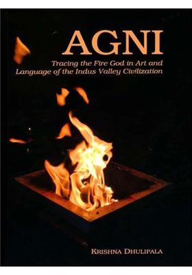 Agni (Tracing the Fire of God in Art and Language of the Indus Valley Civilization)