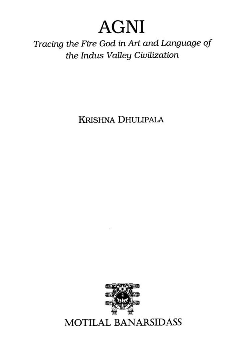 Agni (Tracing the Fire of God in Art and Language of the Indus Valley Civilization) - Indya
