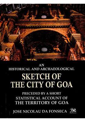 An Historical and Archaeological Sketch of the City of Goa (Preceded by A Short Statistical Account of the Territory of Goa)
