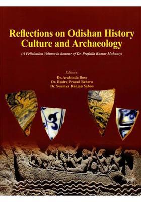Reflections on Odishan History, Culture and Archaeology (A Felicitation Volume in Honour of Dr. Prafulla Kumar Mohanty)