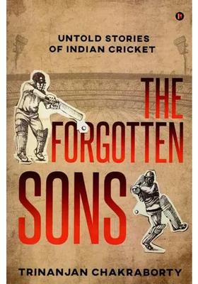 The Forgotten Sons: Untold Stories of Indian Cricket