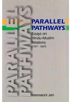 Parallel Pathways- Essays on Hindu-Muslim Relations 1707-1857