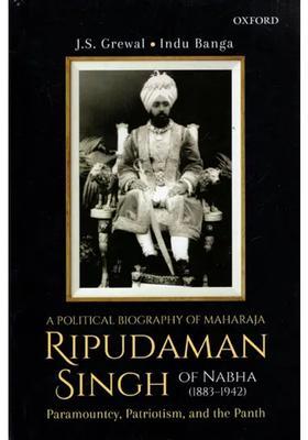 A Political Biography of Maharaja Ripudaman Singh of Nabha: Paramountcy, Patriotism, and the Panth