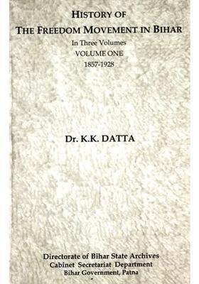 History of the Freedom Movement in Bihar (1857 to 1928) (In Three Volumes: Vol-I)