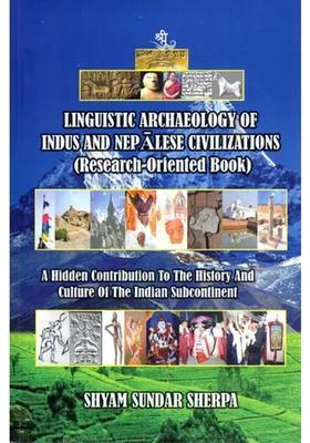 Linguistic Archaeology of Indus and Nepalese Civilizations (Research-Oriented Book): A Hidden Contribution to the History and Culture of the Indian Subcontinent