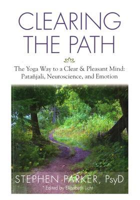 Clearing the Path The Yoga Way to a Clear Pleasant Mind (Patanjali, Neuroscience, and Emotion)