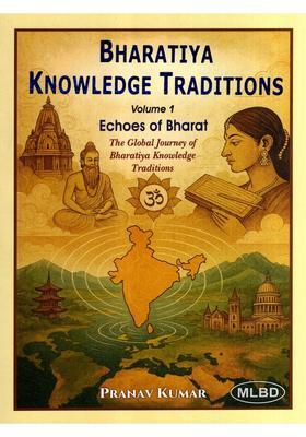 Bharatiya Knowledge Traditions- Echoes of Bharat the Global Journey of Bharatiya Knowledge Traditions (Vol-1)
