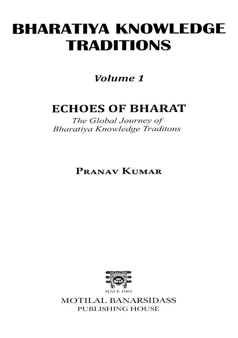 Bharatiya Knowledge Traditions- Echoes of Bharat the Global Journey of Bharatiya Knowledge Traditions (Vol-1) - Indya