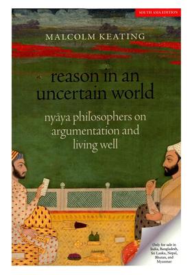 Reason in an Uncertain World Nyaya Philosophers on Argumentation and Living Well