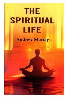 The Spiritual Life (A Series of Lectures Delivered Before the Students of the Moody Bible Institute, Chicago, AUGUST, 1895,)