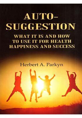Auto-Suggestion- What It Is and How to Use It for Health Happiness and Success