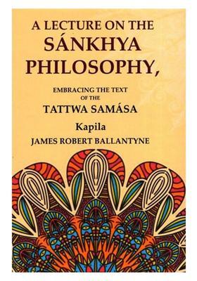 A Lecture On the Sankhya Philosophy (Embracing the Text of the Tattwa Samasa)