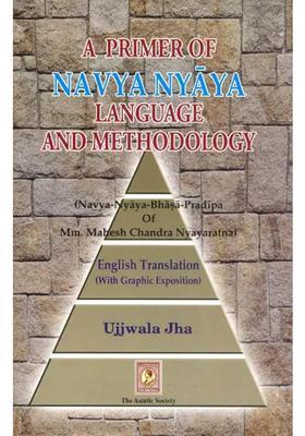 A Primer Of Navya Nyaya Language And Methodology (Navya-Nayaya-Bhasa-Pradipa of MM Mahesha Chandra Nyayaratna)