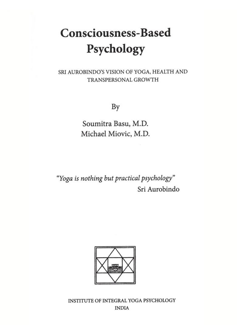 Consciousness-Based Psychology- Sri Aurobindos Vision of Yoga, Health and Transpersonal Growth - Indya