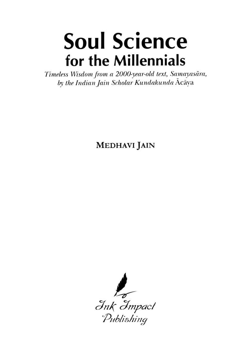 Soul Science for the Millennials Timeless Wisdom from a 2000-Year-Old text, Samayasara, by the Indian Jain Scholar Kundakunda Acarya - Indya
