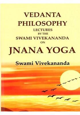 Vedanta Philosophy Lectures by the Swami Vivekananda on Jnana Yoga