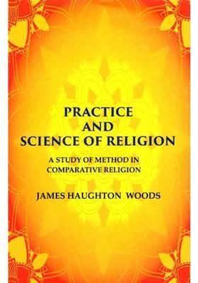 Practice and Science of Religion (A Study of Method in Comparative Religion)