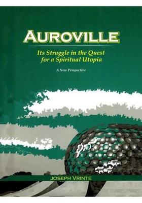 Auroville Its Struggle in the Quest for a Spiritual Utopia (A New Perspective)