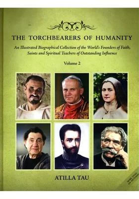 The Torchbearers of Humanity (An Illustrated Biographical Collection of the Worlds Founders of Faith, Saints and Spiritual Teachers of Outstanding Influence) Volume - 2