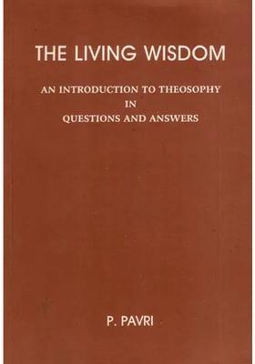 The Living Wisdom- An Introduction to Theosophy in Questions and Answers