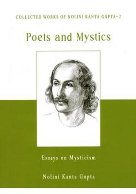 Poets and Mystics- Essays on Mysticism (Collected Works of Nolini Kanta Gupta-2)
