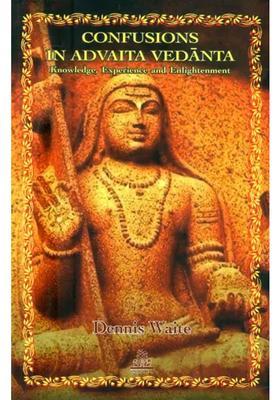 Confusions in Advaita Vedanta- Knowledge, Experience and Enlightenment