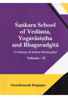 Sankara School of Vedanta, Yogavasistha and Bhagavadgita A History of Indian Philosophy (Volume- 2)