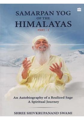 Samarpan Yog of the Himalayas Part 1 Autobiography of a Realized Sage - A Spiritual Journey