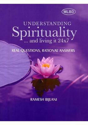 Understanding Spirituality and Living It 24x7 Real Questions, Rational Answers