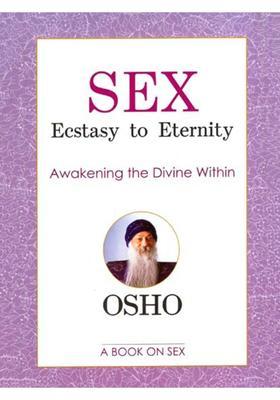 Sex Ecstasy to Eternity- Awakening the Divine Within (A Book on Sex)